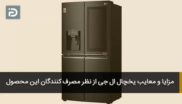 مزایا و معایب یخچال ال جی از نظر مصرف کنندگان این محصول