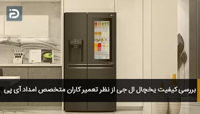 بررسی کیفیت یخچال ال جی از نظر تعمیر کاران متخصص امداد آی پی