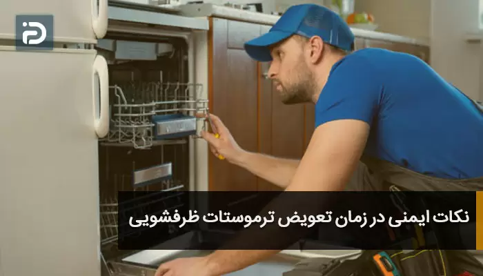 نکات ایمنی در زمان تعویض ترموستات ظرفشویی