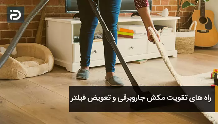 راه های تقویت مکش جاروبرقی و تعویض فیلتر