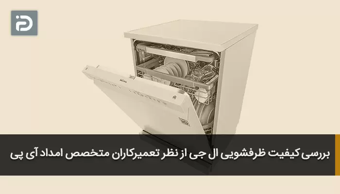 بررسی کیفیت ظرفشویی ال جی از نظر تعمیرکاران متخصص امداد آی پی