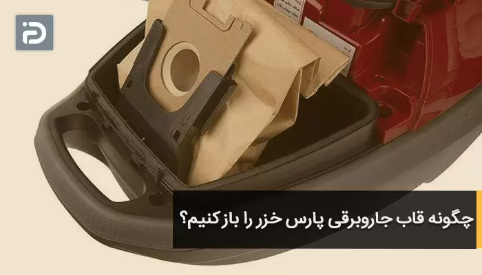 چگونه قاب جاروبرقی پارس خزر را باز کنیم؟