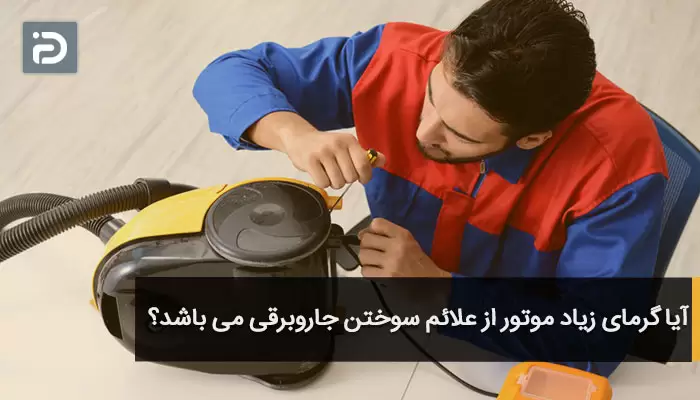 آیا گرمای زیاد موتور از علائم سوختن جاروبرقی می باشد؟