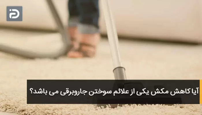 آیا کاهش مکش یکی از علائم سوختن جاروبرقی می باشد؟