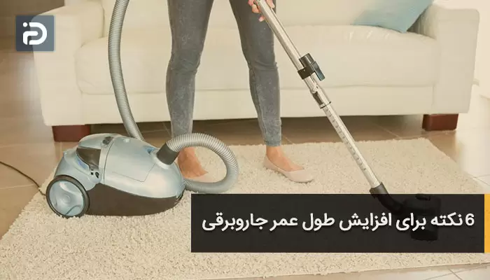 6 نکته برای افزایش طول عمر جاروبرقی