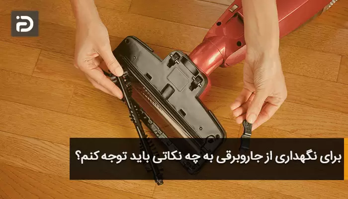 برای نگهداری از جاروبرقی به چه نکاتی باید توجه کنم